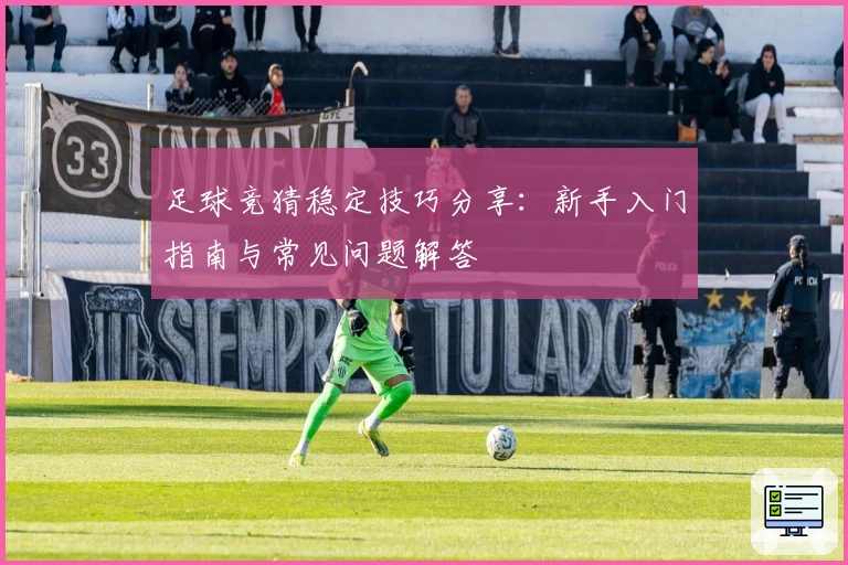 足球竞猜稳定技巧分享：新手入门指南与常见问题解答