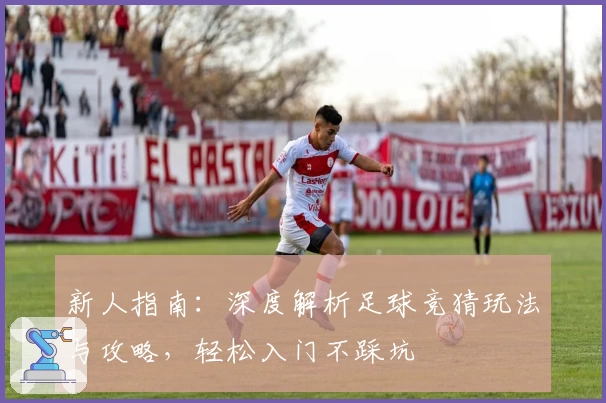 新人指南：深度解析足球竞猜玩法与攻略，轻松入门不踩坑