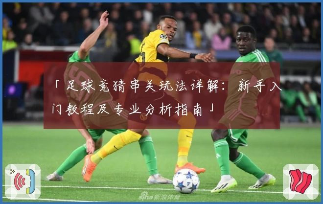 「足球竞猜串关玩法详解：新手入门教程及专业分析指南」