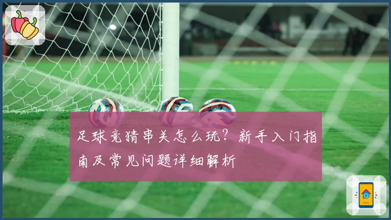 足球竞猜串关怎么玩？新手入门指南及常见问题详细解析