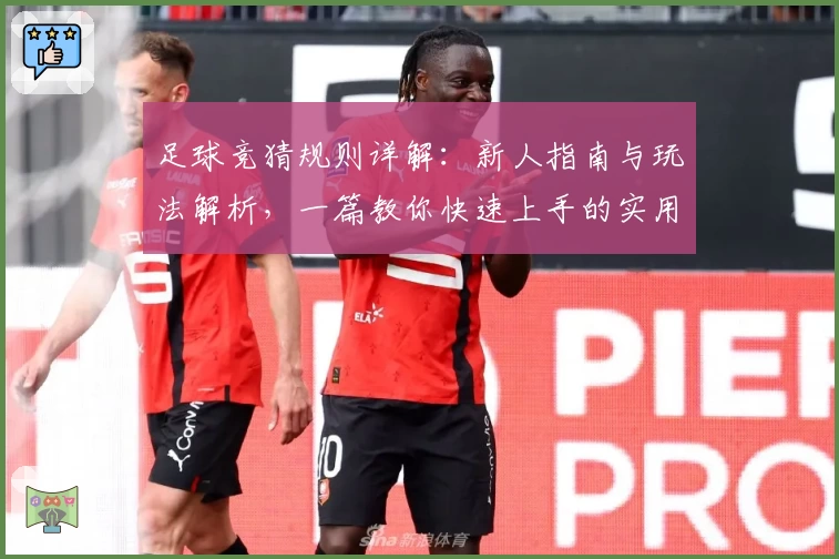 足球竞猜规则详解:新人指南与玩法解析,一篇教你快速上手的实用攻略